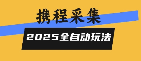 2025携程信息采集全自动玩法，高单价，零人工，全天开干【揭秘】-千帆网赚