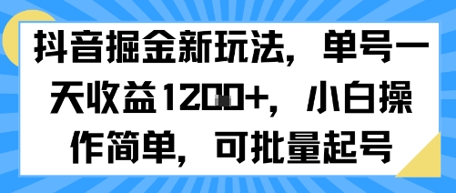 抖音掘金新玩法，单号一天收益多张，小白操作简单，可批量起号-千帆网赚