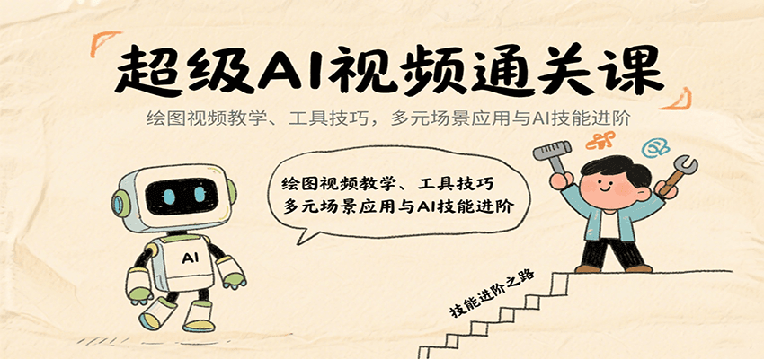 超级AI视频通关课：绘图视频教学、工具技巧，多元场景应用与AI技能进阶-千帆网赚