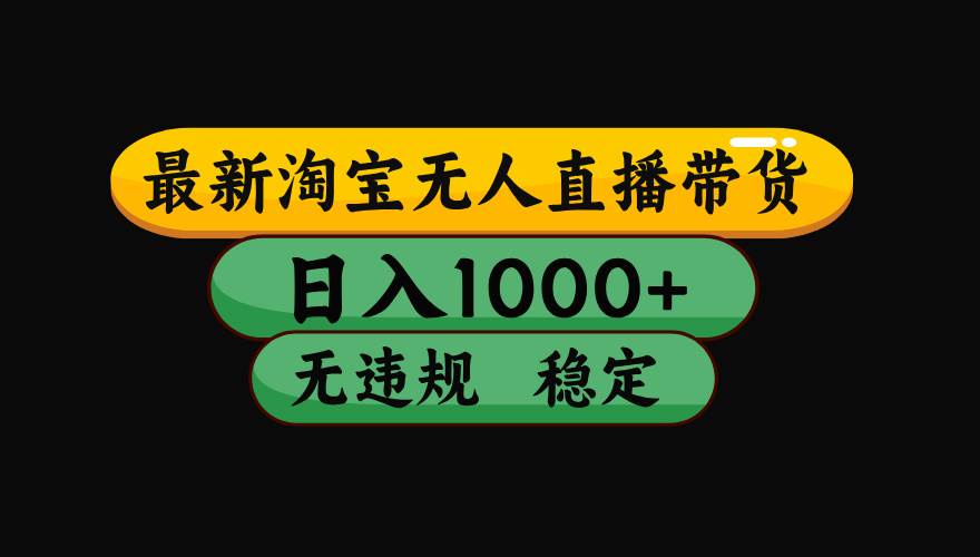（15577期）淘宝无人直播带货【最新】，日入1000+，独家技术，无违规无封号，操作…-千帆网赚