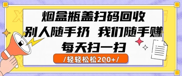 烟盒瓶盖扫码回收，别人随手扔 我们随手挣，闷声发大财，每天扫一扫，轻轻松松2张【揭秘】-千帆网赚