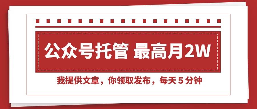 （15391期）【公众号托管 】我提供文章，你领取发布，每天５分钟，最高月入2W+-千帆网赚
