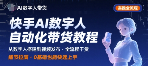 快手AI数字人自动化视频带货实操全流程，干货满满，细节拉满-千帆网赚
