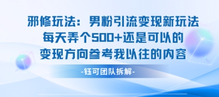 邪修玩法：男粉引流变现新玩法每天弄个5张还是可以的变现方向参考我以往的内容-千帆网赚