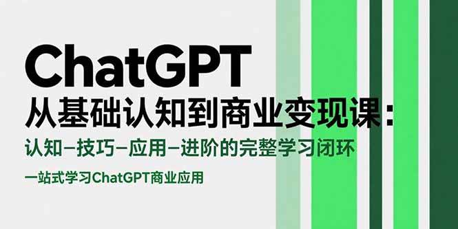 （15483期）ChatGPT从基础认知到商业变现课：认知-技巧-应用-进阶的完整学习闭环-千帆网赚