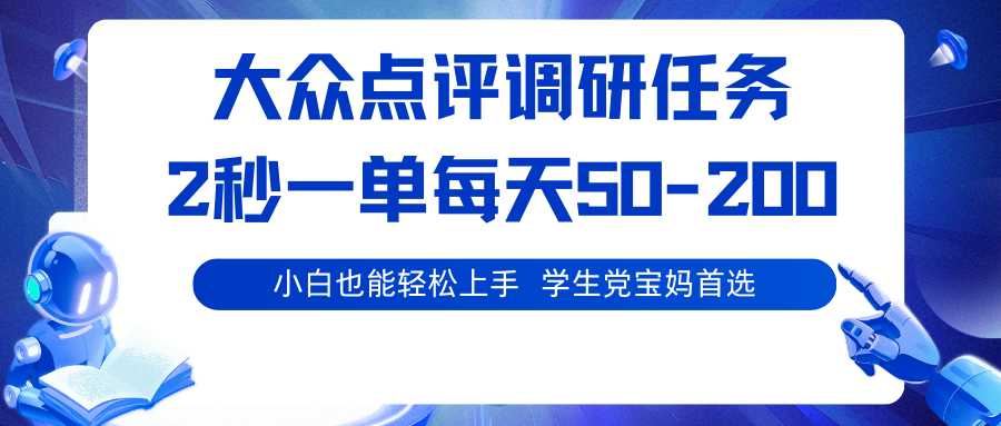 大众点评调研任务，2秒一单 每天50-200,学生党宝妈首选-千帆网赚