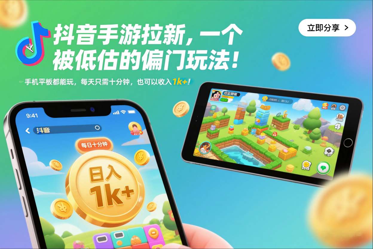 抖音手游拉新，一个被低估的偏门玩法！手机平板都能玩，每天只需十分钟，也可以收入1k+【揭秘】-千帆网赚