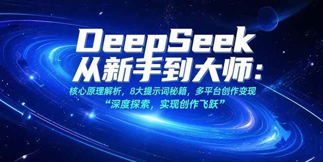（15484期）DeepSeek从新手到大师：核心原理解析，8大提示词秘籍，多平台创作变现-千帆网赚