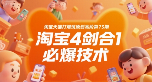 淘宝天猫打爆班原创高阶第73期，淘宝4剑合1必爆技术-千帆网赚