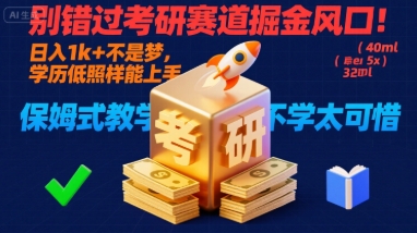 别错过考研赛道掘金风口！日入 1k + 不是梦，学历低照样能上手，保姆式教学包会，不学太可惜【揭秘】-千帆网赚