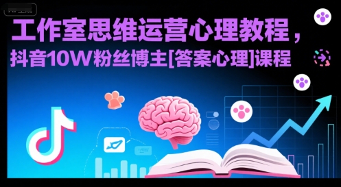 工作室思维运营心理教程，抖音10W粉丝博主[答案心理]课程-千帆网赚