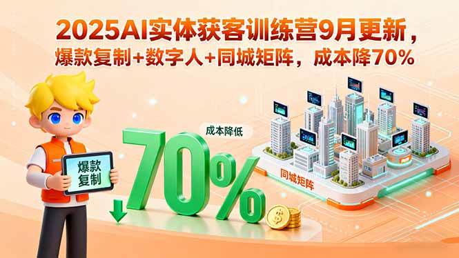 （15975期）2025AI实体获客训练营9月更新，爆款复制+数字人+同城矩阵，成本降70%-千帆网赚