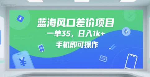 蓝海风口差价项目，一单35，日入1k+，手机即可操作【揭秘】-千帆网赚
