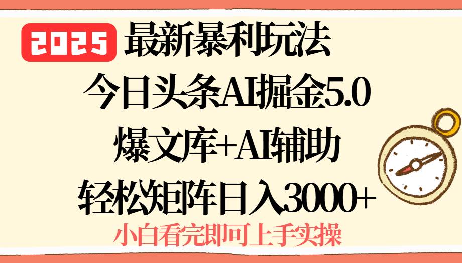 （15786期）2025年今日头条最新暴利玩法5.0，一键生成爆款，轻松实现矩阵日入3000+-千帆网赚