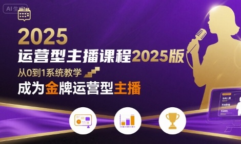 运营型主播课程2025版，从0到1教你成为金牌运营型主播-千帆网赚