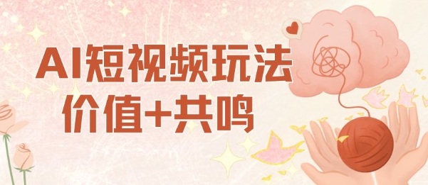 AI短视频玩法，价值+共鸣玩法，单号每天收益7张小白可玩，操作简单-千帆网赚