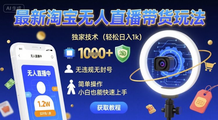 最新淘宝无人直播带货玩法，独家技术，轻松日入1k，无违规无封号，简单操作，小白也能快速上手【揭秘】-千帆网赚