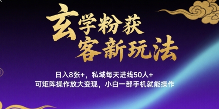 玄学粉获客新玩法日入8张+， 私域每天进线50人+，可矩阵操作放大变现，小白一部手机就能操作-千帆网赚