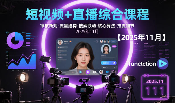 短视频+直播综合课程【2025年11月】,审核新规-流量结构-搜索联动-核心算法-推流细节-千帆网赚