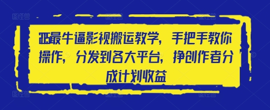 2025最牛逼影视搬运教学，手把手教你操作，分发到各大平台，挣创作者分成计划收益-千帆网赚