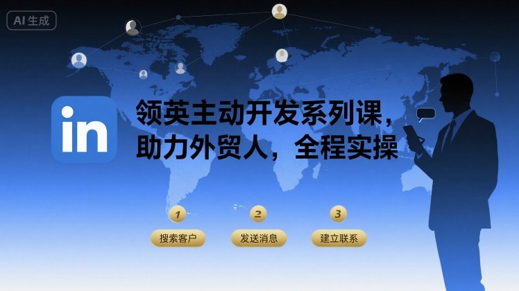 领英主动开发系列课，助力外贸人，全程实操-千帆网赚