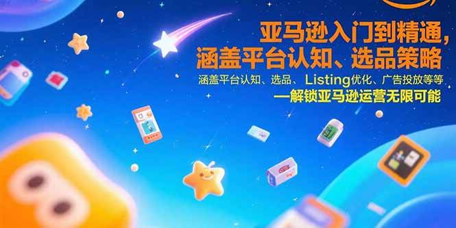 （15487期）亚马逊入门到精通，涵盖平台认知、选品策略、Listing优化、广告投放/等等-千帆网赚