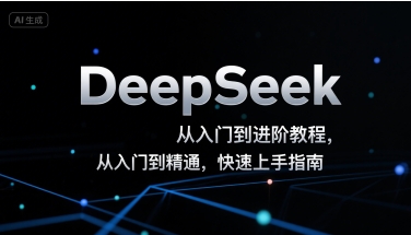 DeepSeek从入门到进阶教程，从入门到精通，快速上手指南-千帆网赚