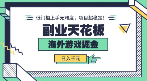 副业天花板！海外游戏掘金：日入1k+，低门槛上手无难度，项目超稳定【揭秘】-千帆网赚