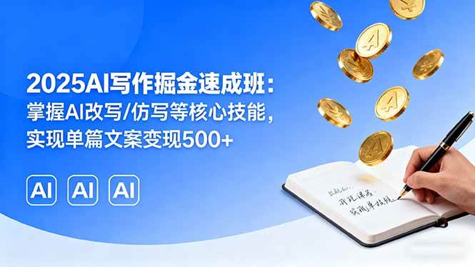 （16014期）2025AI写作掘金速成班：掌握AI改写/仿写等核心技能，实现单篇文案变现500+-千帆网赚