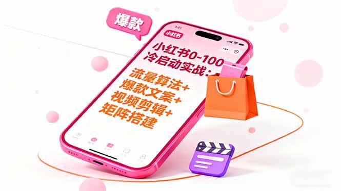 （16298期）小红书0-100冷启动实战：流量算法+爆款选品+爆款文案+视频剪辑+矩阵搭建-千帆网赚