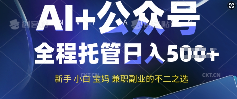 AI+公众号爆文，全程托管新手宝妈也能月入过W，兼职副业不二之选-千帆网赚