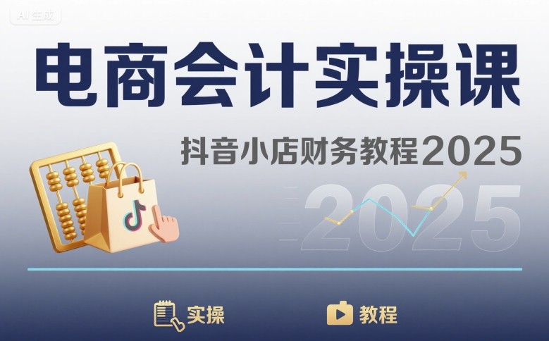 电商会计实操课-抖音小店财务教程2025-千帆网赚