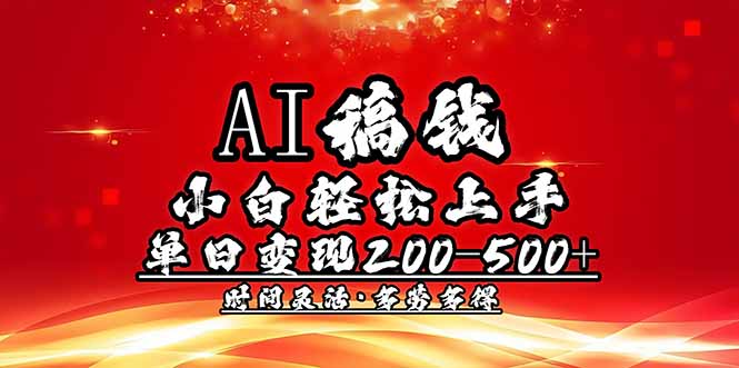（14260期）AI稿钱，小白轻松上手，单日200-500+多劳多得-千帆网赚