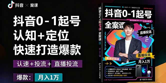 （16127期）抖音0-1起号全案课：认知+定位+直播投流+快速打造爆款，月入10万+秘籍-千帆网赚