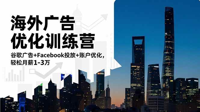（16609期）海外广告优化训练营：谷歌广告+Facebook投放+账户优化，轻松月薪1-3万-千帆网赚
