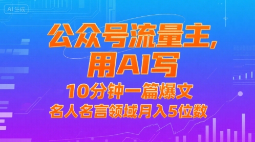 公众号流量主，用AI写，10分钟一篇爆文，名人名言领域月入5位数-千帆网赚