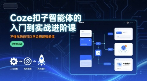 Coze扣子智能体的入门到实战进阶课，不懂代码也可以学会搭建智能体-千帆网赚