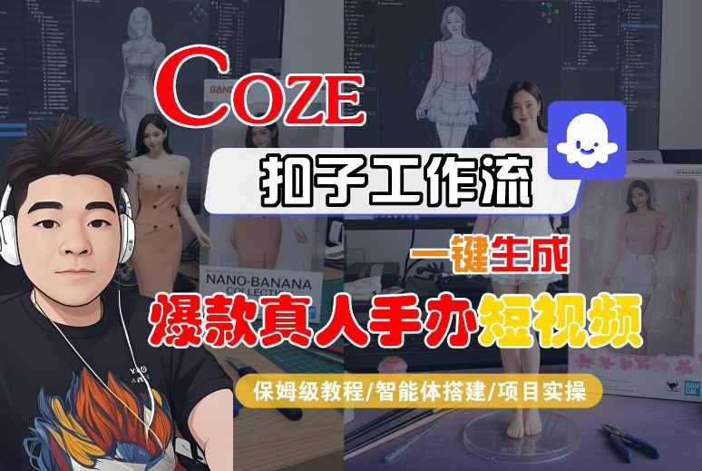 COZE扣子工作流一键生成爆款真人手办短视频，保姆级教程-智能体搭建-项目实操-千帆网赚