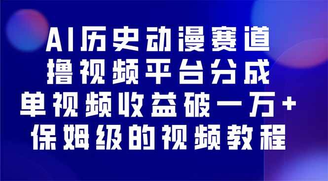 （16099期）AI历史动漫赛道撸分成，单视频收益破10000+的玩法，保姆级的视频教程！-千帆网赚