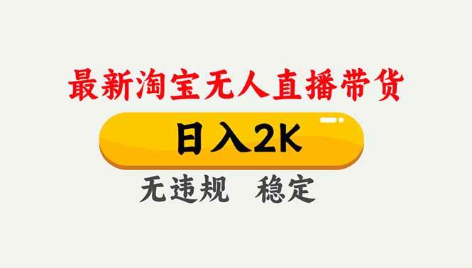 （16835期）淘宝无人直播【最新】，独家技术，日入2K+，无违规无封号，可矩阵，长期稳定-千帆网赚