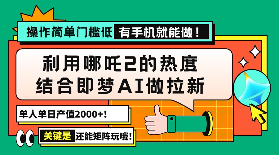 （14324期）用哪吒2热度结合即梦AI做拉新，单日产值2000+，操作简单门槛低，有手机…-千帆网赚