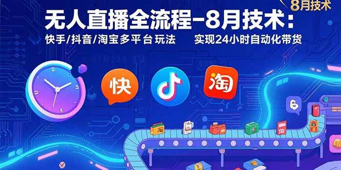 （15635期）无人直播全流程-8月技术：快手/抖音/淘宝多平台玩法 实现24小时自动化带货-千帆网赚