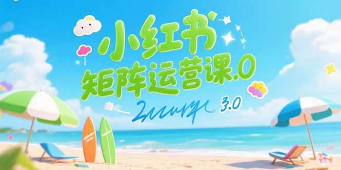 （15443期）小红书矩阵运营课3.0：AI内容生产/伪原创技巧/批量产图/创业粉引流技术-千帆网赚