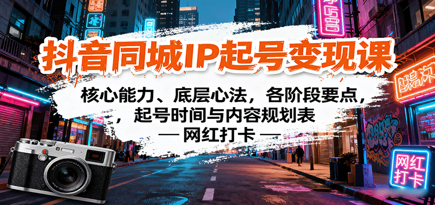 抖音同城IP起号变现课：核心能力、底层心法，各阶段要点，起号时间与内容规划表-千帆网赚