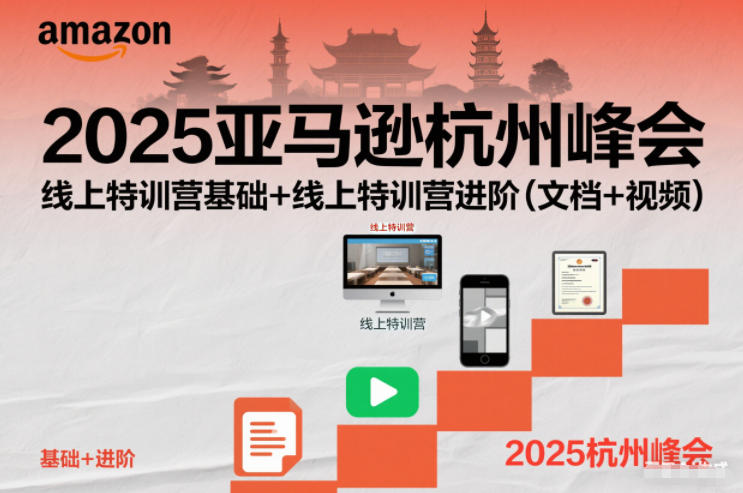 2025亚马逊杭州峰会，线上特训营基础+线上特训营进阶（文档+视频）-千帆网赚