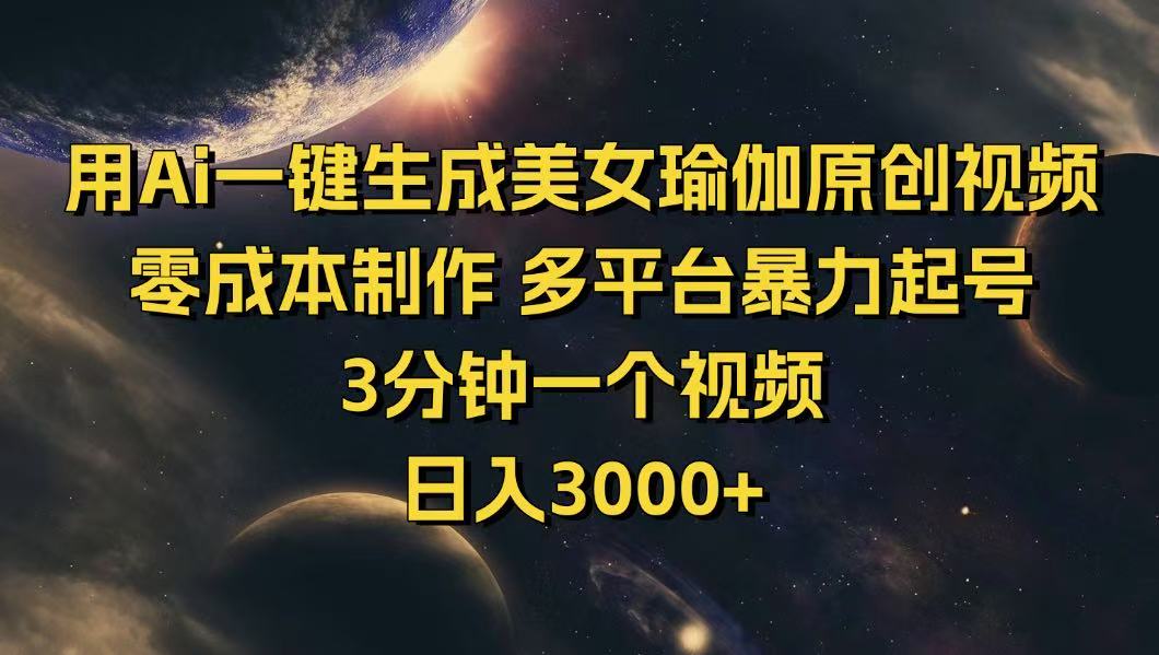 （14413期）用Ai一键生成美女瑜伽原创视频 零成本制作 多平台暴力起号  3分钟一个…-千帆网赚