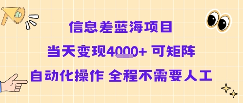 信息差蓝海项目当天变现多张 可矩阵自动化操作 全程不需要人工-千帆网赚