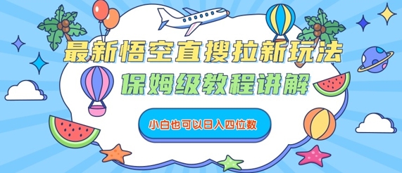 最新悟空直搜拉新玩法，保姆级教程讲解，小白也可以日入四位数-千帆网赚