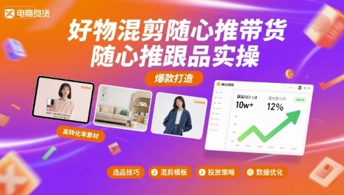 好物混剪随心推带货，随心推跟品实操-千帆网赚