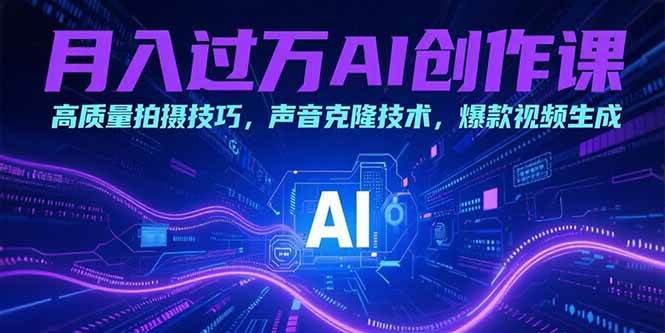 （15410期）月入过万AI创作课：高质量拍摄技巧，声音克隆技术，爆款视频生成-千帆网赚